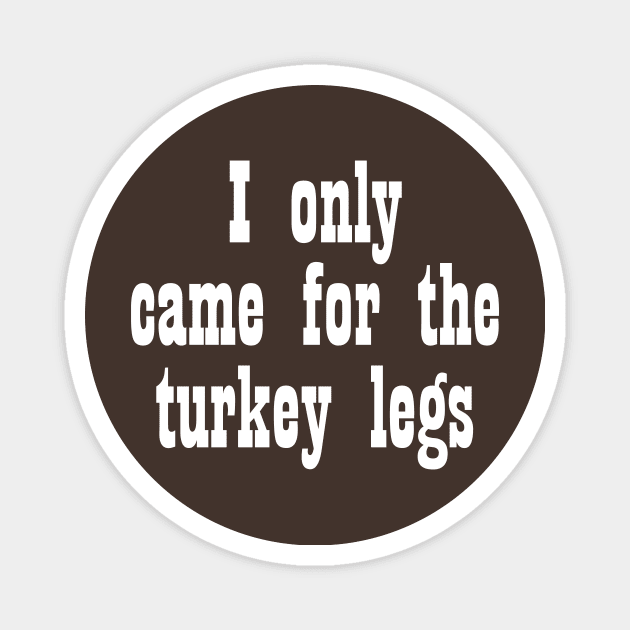 Came for the Turkey Legs - White Magnet by Geek Tees